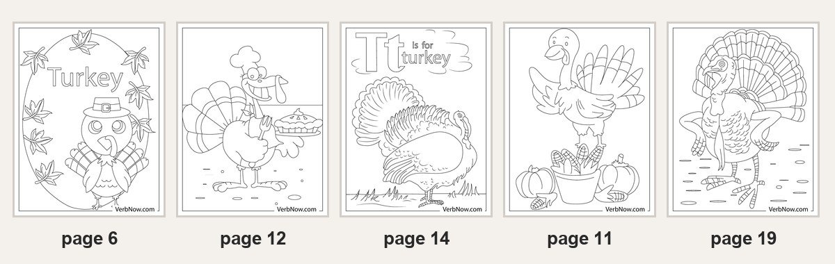 22 Free Turkey Coloring Pages (Cute, Wild & Thanksgiving, PDF) Five of the 22 printable turkey coloring pages: page 6 a turkey in a pilgrim hat under the word Turkey, page 12 a chef turkey holding a pie, page 14 T is for turkey, page 11 a turkey standing on a basket of corn beside pumpkins, page 19 a realistic turkey with a fanned tail