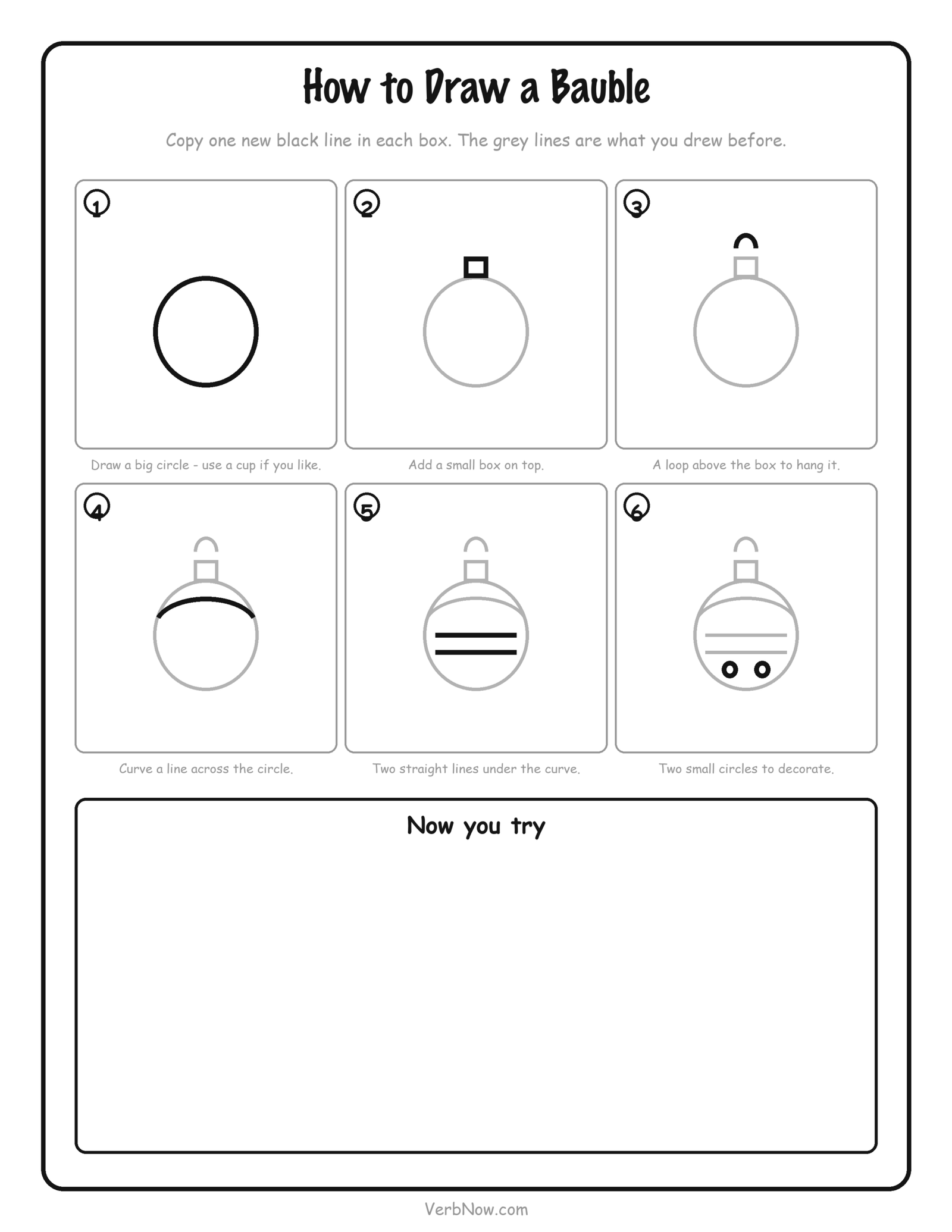 How to Draw 9 Christmas Things (Free Step-by-Step Printables) How to draw a bauble step by step printable - six numbered boxes adding one new black line each time (a circle, a cap, a hanging loop, a curved band and two dots), with a large empty box to practise in
