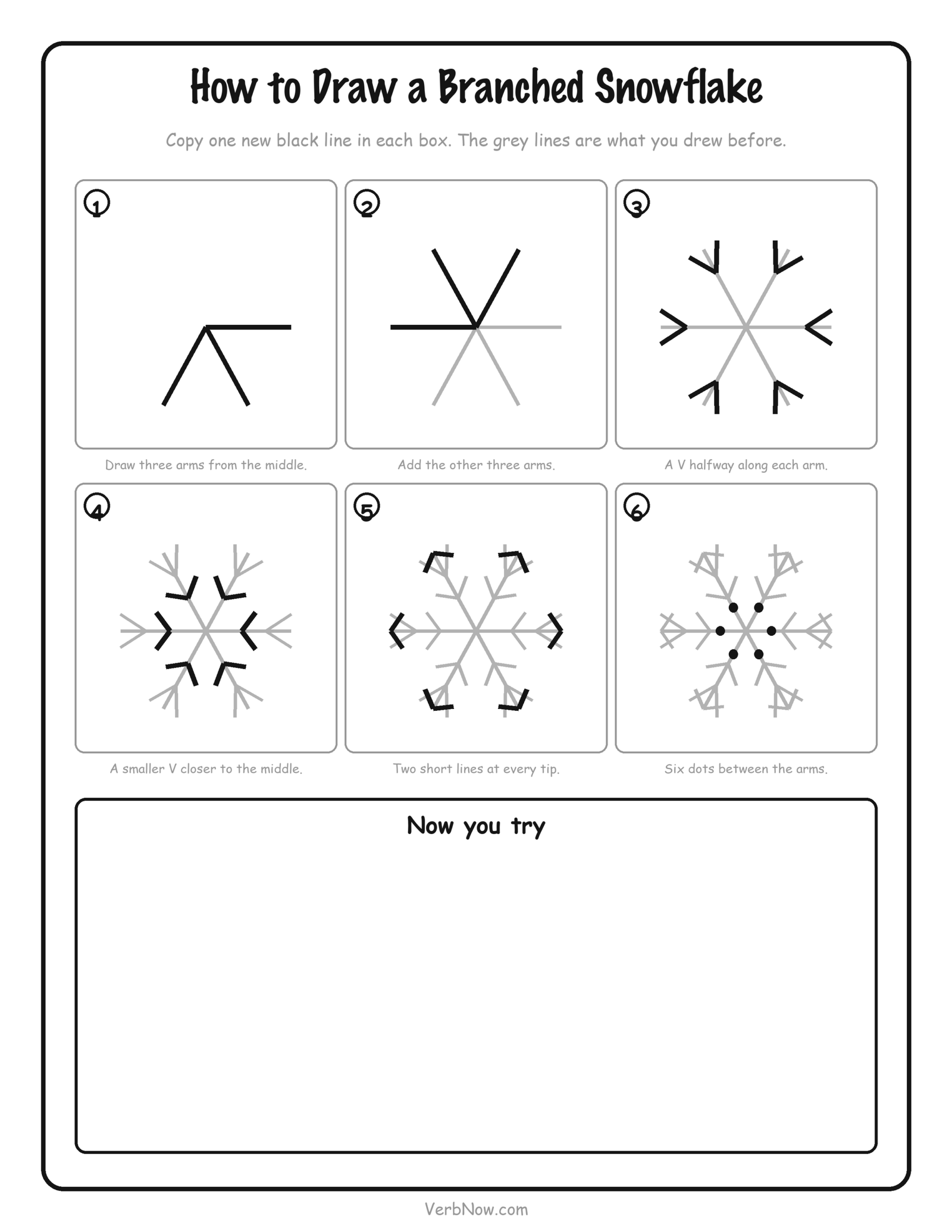 How to Draw a Snowflake: 3 Step-by-Step Sheets (Free PDF) How to draw a branched snowflake printable - six steps adding arms, two rows of V branches, split tips and six dots between the arms